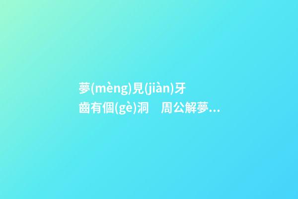 夢(mèng)見(jiàn)牙齒有個(gè)洞　周公解夢(mèng)之夢(mèng)到牙齒有個(gè)洞